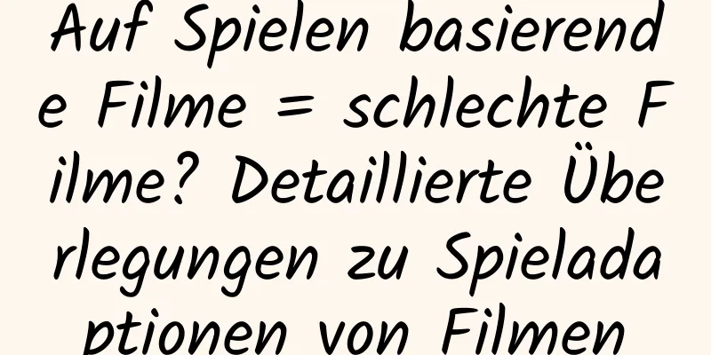 Auf Spielen basierende Filme = schlechte Filme? Detaillierte Überlegungen zu Spieladaptionen von Filmen