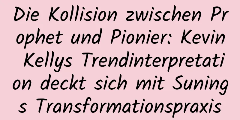 Die Kollision zwischen Prophet und Pionier: Kevin Kellys Trendinterpretation deckt sich mit Sunings Transformationspraxis