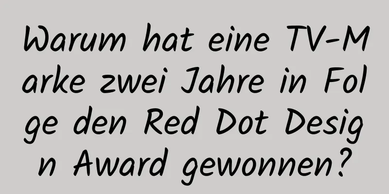 Warum hat eine TV-Marke zwei Jahre in Folge den Red Dot Design Award gewonnen?