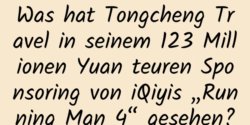 Was hat Tongcheng Travel in seinem 123 Millionen Yuan teuren Sponsoring von iQiyis „Running Man 4“ gesehen?