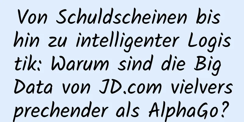 Von Schuldscheinen bis hin zu intelligenter Logistik: Warum sind die Big Data von JD.com vielversprechender als AlphaGo?