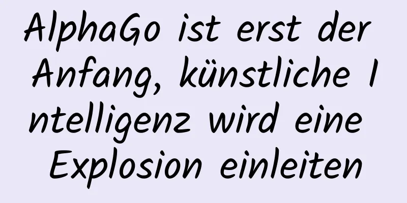 AlphaGo ist erst der Anfang, künstliche Intelligenz wird eine Explosion einleiten