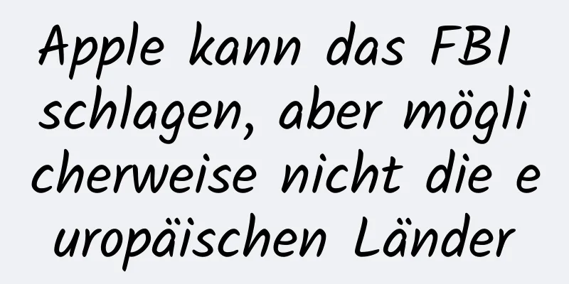Apple kann das FBI schlagen, aber möglicherweise nicht die europäischen Länder