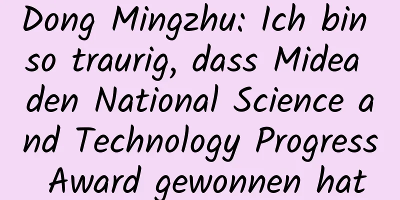 Dong Mingzhu: Ich bin so traurig, dass Midea den National Science and Technology Progress Award gewonnen hat