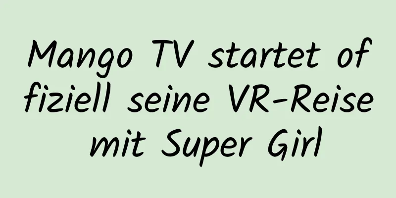 Mango TV startet offiziell seine VR-Reise mit Super Girl
