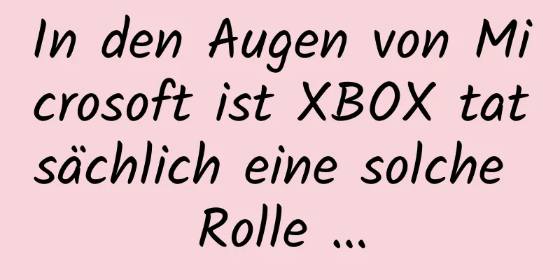 In den Augen von Microsoft ist XBOX tatsächlich eine solche Rolle …