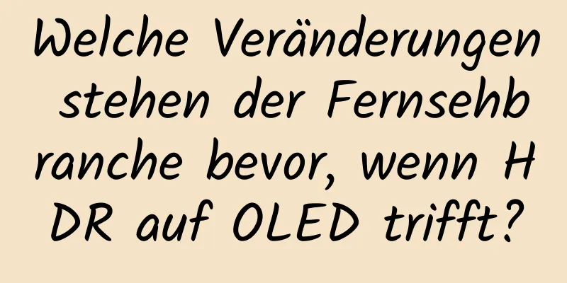 Welche Veränderungen stehen der Fernsehbranche bevor, wenn HDR auf OLED trifft?