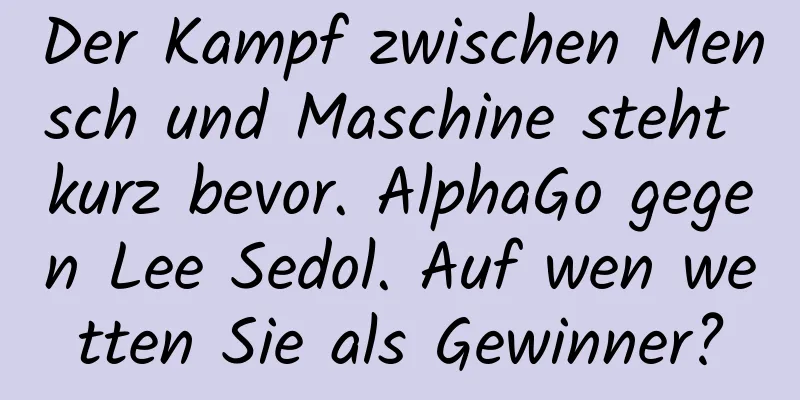 Der Kampf zwischen Mensch und Maschine steht kurz bevor. AlphaGo gegen Lee Sedol. Auf wen wetten Sie als Gewinner?