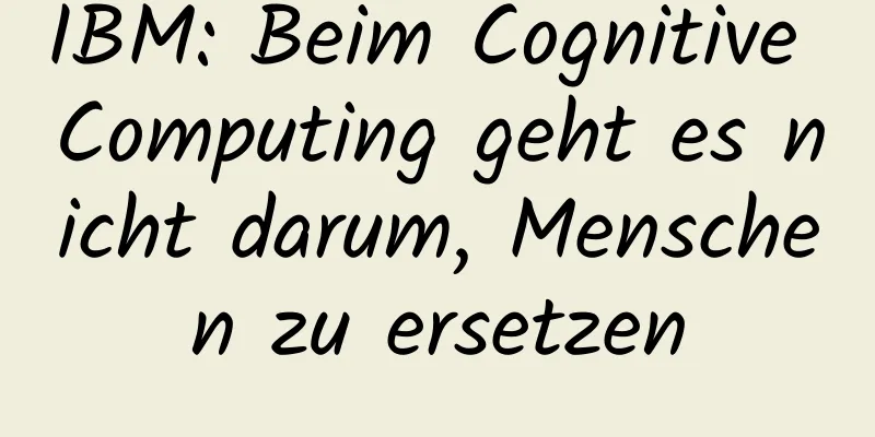 IBM: Beim Cognitive Computing geht es nicht darum, Menschen zu ersetzen