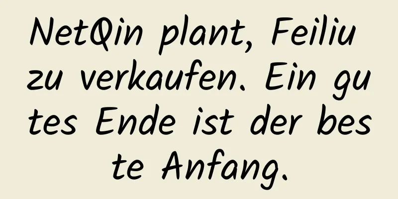 NetQin plant, Feiliu zu verkaufen. Ein gutes Ende ist der beste Anfang.