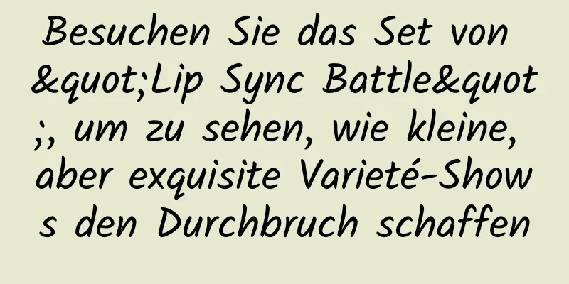 Besuchen Sie das Set von "Lip Sync Battle", um zu sehen, wie kleine, aber exquisite Varieté-Shows den Durchbruch schaffen