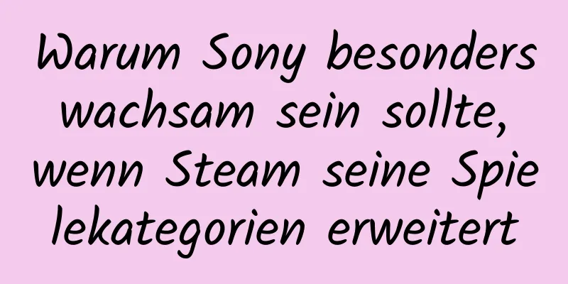 Warum Sony besonders wachsam sein sollte, wenn Steam seine Spielekategorien erweitert