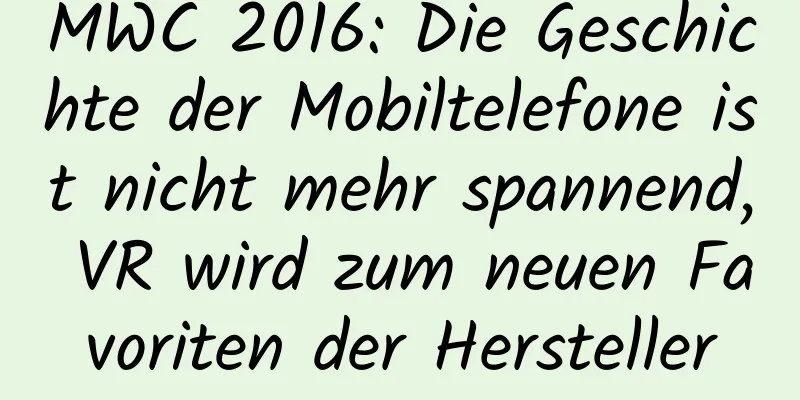 MWC 2016: Die Geschichte der Mobiltelefone ist nicht mehr spannend, VR wird zum neuen Favoriten der Hersteller