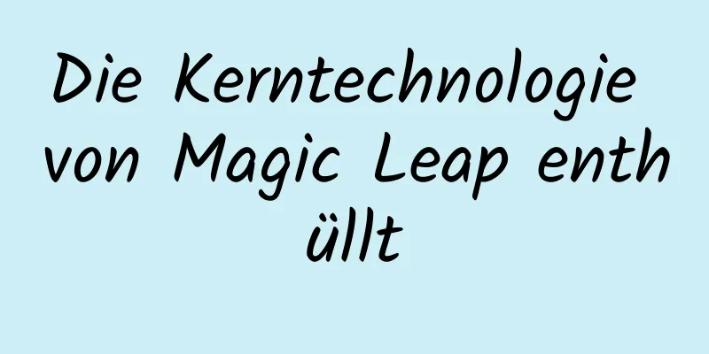 Die Kerntechnologie von Magic Leap enthüllt