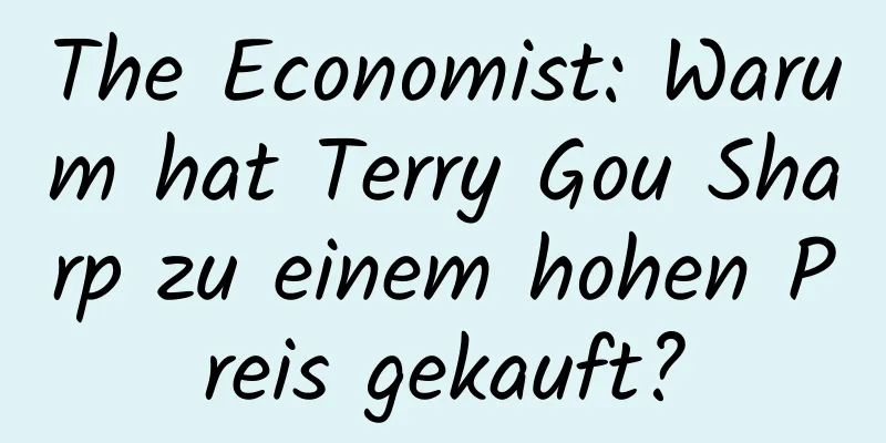 The Economist: Warum hat Terry Gou Sharp zu einem hohen Preis gekauft?