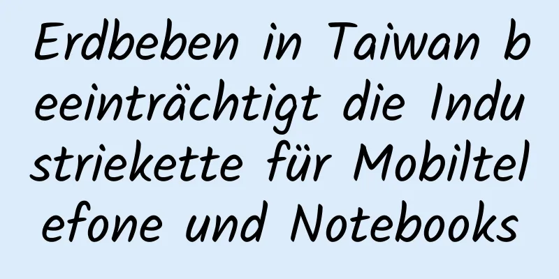Erdbeben in Taiwan beeinträchtigt die Industriekette für Mobiltelefone und Notebooks