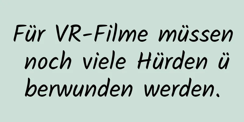 Für VR-Filme müssen noch viele Hürden überwunden werden.