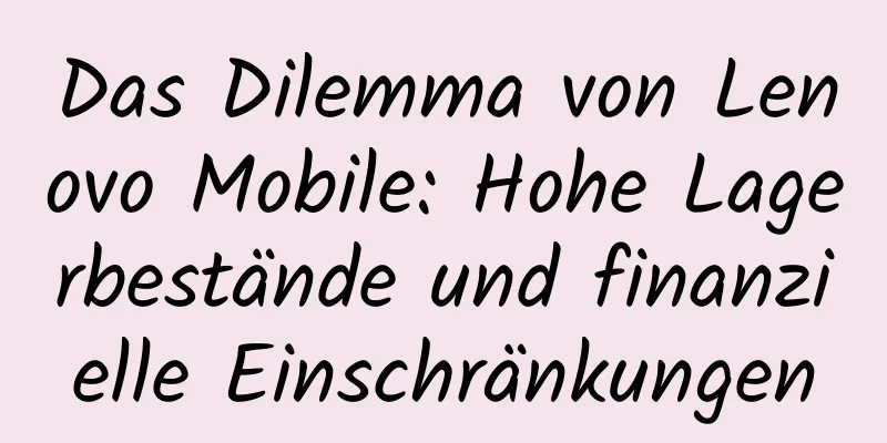 Das Dilemma von Lenovo Mobile: Hohe Lagerbestände und finanzielle Einschränkungen
