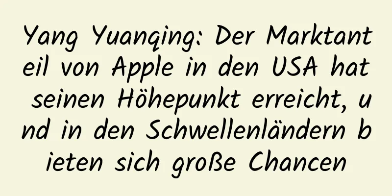 Yang Yuanqing: Der Marktanteil von Apple in den USA hat seinen Höhepunkt erreicht, und in den Schwellenländern bieten sich große Chancen