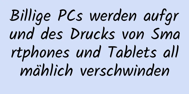Billige PCs werden aufgrund des Drucks von Smartphones und Tablets allmählich verschwinden
