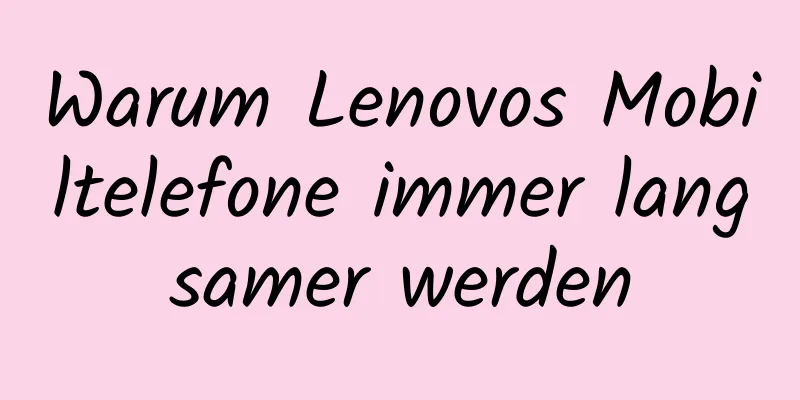 Warum Lenovos Mobiltelefone immer langsamer werden