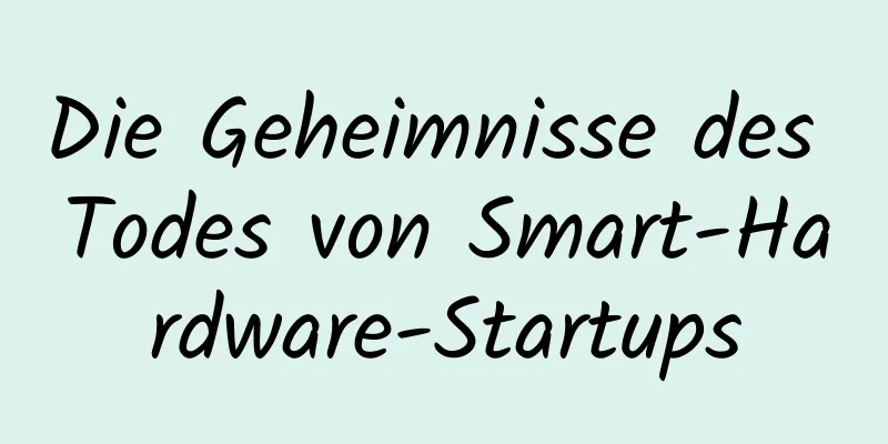 Die Geheimnisse des Todes von Smart-Hardware-Startups