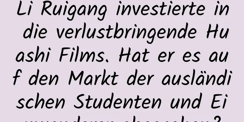 Li Ruigang investierte in die verlustbringende Huashi Films. Hat er es auf den Markt der ausländischen Studenten und Einwanderer abgesehen?