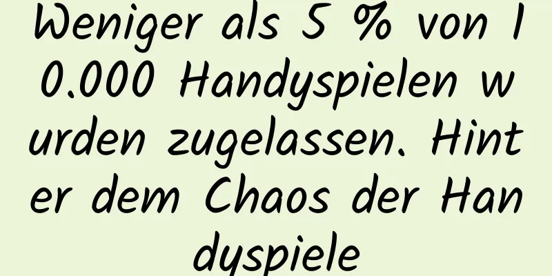 Weniger als 5 % von 10.000 Handyspielen wurden zugelassen. Hinter dem Chaos der Handyspiele