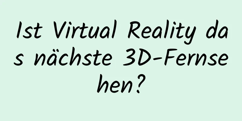 Ist Virtual Reality das nächste 3D-Fernsehen?