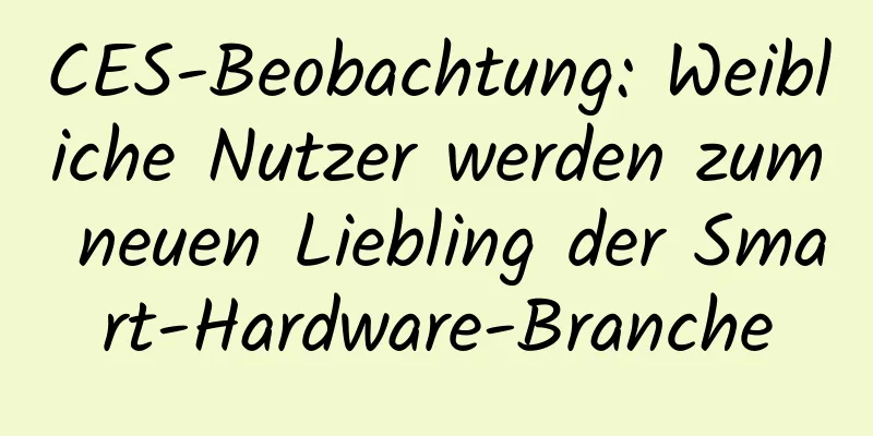 CES-Beobachtung: Weibliche Nutzer werden zum neuen Liebling der Smart-Hardware-Branche
