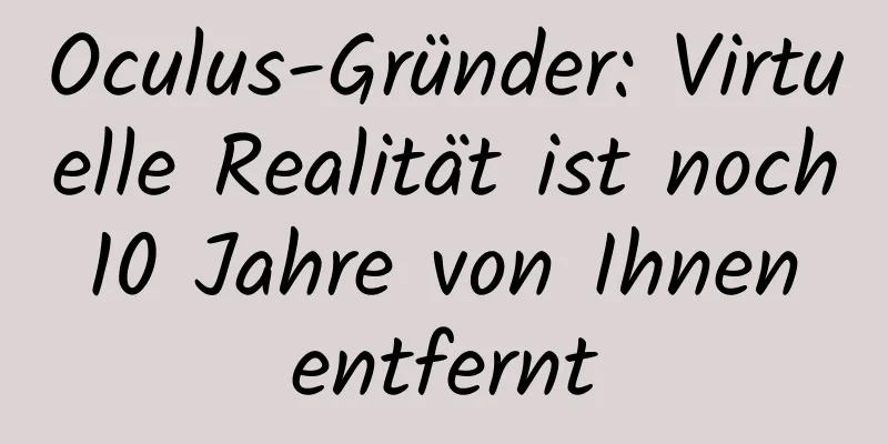 Oculus-Gründer: Virtuelle Realität ist noch 10 Jahre von Ihnen entfernt