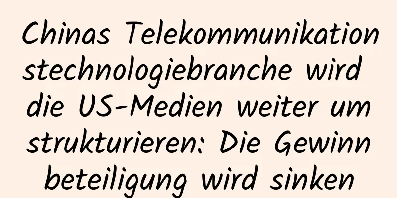 Chinas Telekommunikationstechnologiebranche wird die US-Medien weiter umstrukturieren: Die Gewinnbeteiligung wird sinken