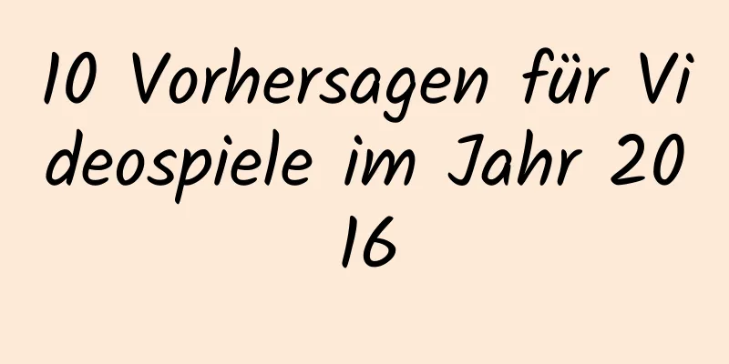10 Vorhersagen für Videospiele im Jahr 2016