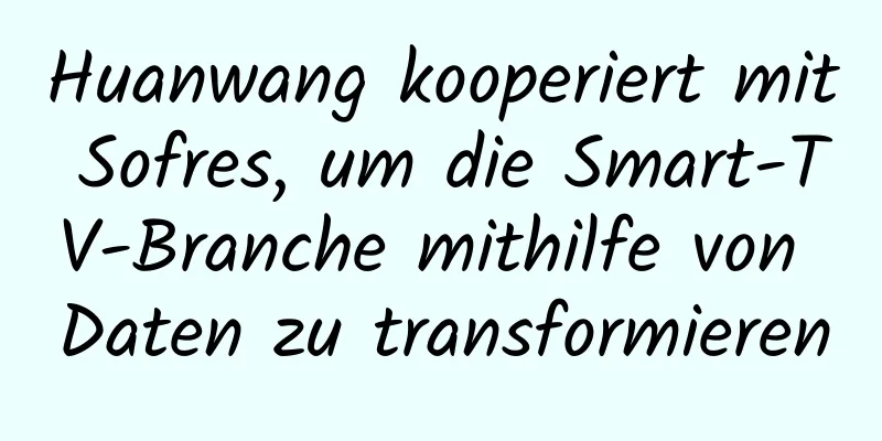 Huanwang kooperiert mit Sofres, um die Smart-TV-Branche mithilfe von Daten zu transformieren
