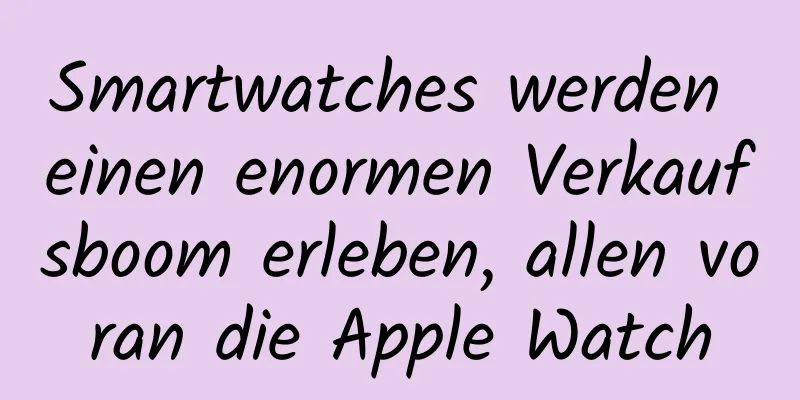 Smartwatches werden einen enormen Verkaufsboom erleben, allen voran die Apple Watch