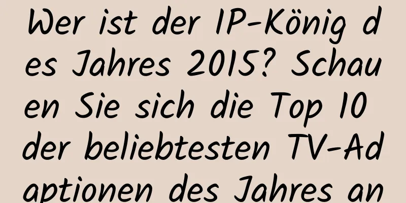 Wer ist der IP-König des Jahres 2015? Schauen Sie sich die Top 10 der beliebtesten TV-Adaptionen des Jahres an