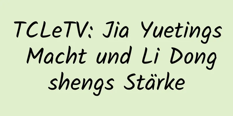 TCLeTV: Jia Yuetings Macht und Li Dongshengs Stärke