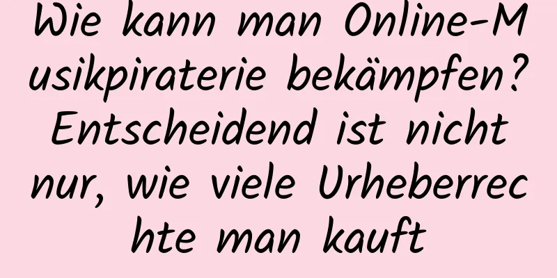 Wie kann man Online-Musikpiraterie bekämpfen? Entscheidend ist nicht nur, wie viele Urheberrechte man kauft