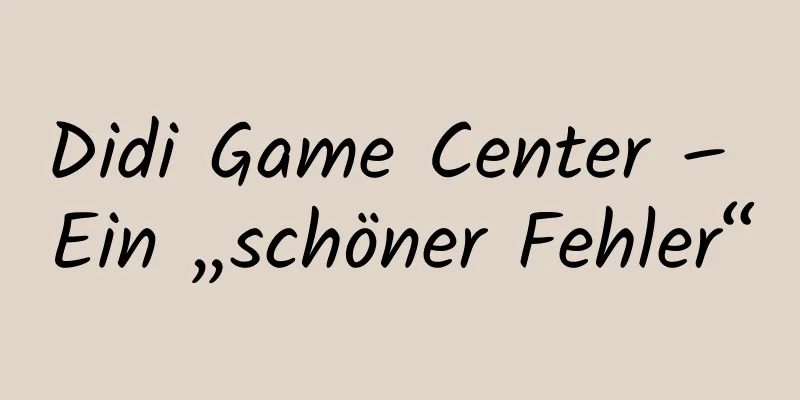Didi Game Center – Ein „schöner Fehler“