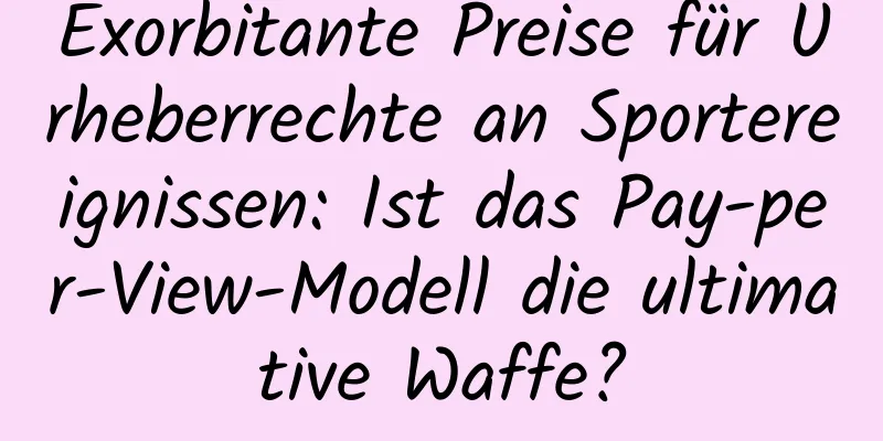 Exorbitante Preise für Urheberrechte an Sportereignissen: Ist das Pay-per-View-Modell die ultimative Waffe?