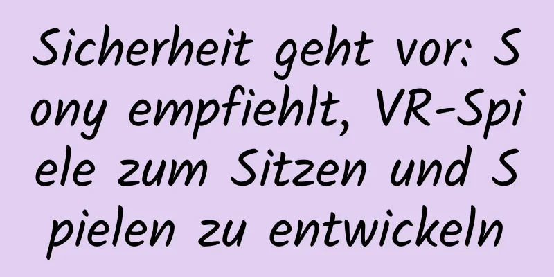 Sicherheit geht vor: Sony empfiehlt, VR-Spiele zum Sitzen und Spielen zu entwickeln