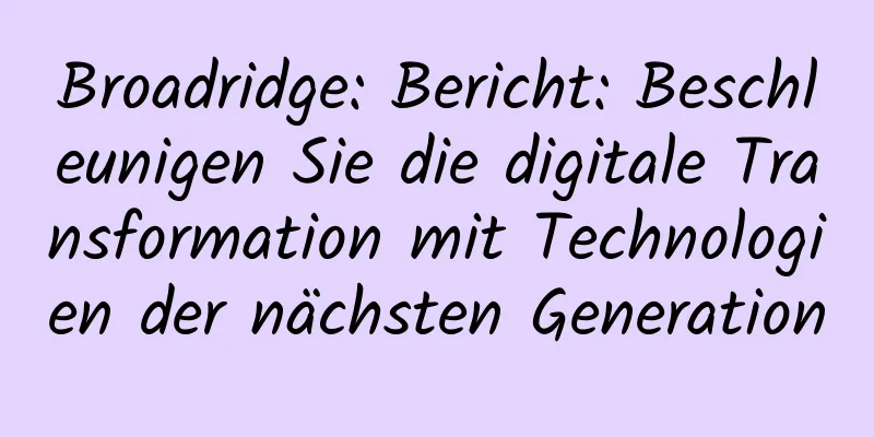 Broadridge: Bericht: Beschleunigen Sie die digitale Transformation mit Technologien der nächsten Generation