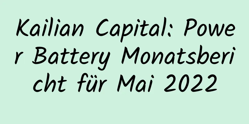 Kailian Capital: Power Battery Monatsbericht für Mai 2022
