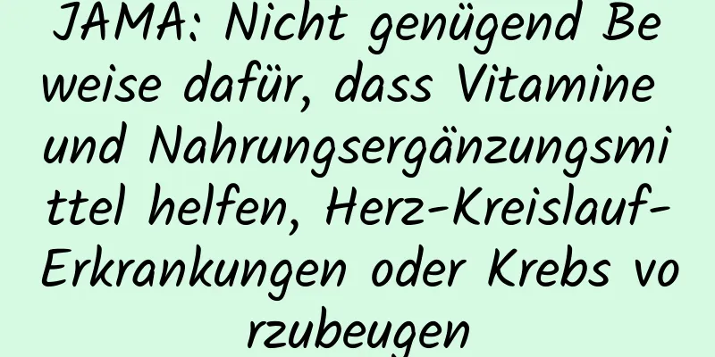 JAMA: Nicht genügend Beweise dafür, dass Vitamine und Nahrungsergänzungsmittel helfen, Herz-Kreislauf-Erkrankungen oder Krebs vorzubeugen