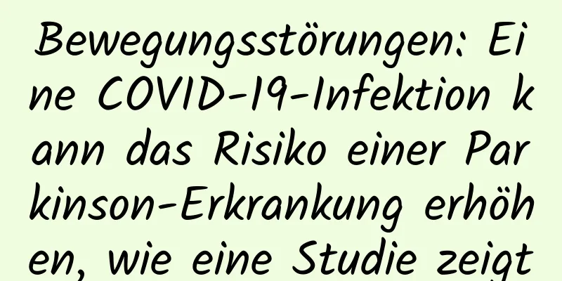 Bewegungsstörungen: Eine COVID-19-Infektion kann das Risiko einer Parkinson-Erkrankung erhöhen, wie eine Studie zeigt