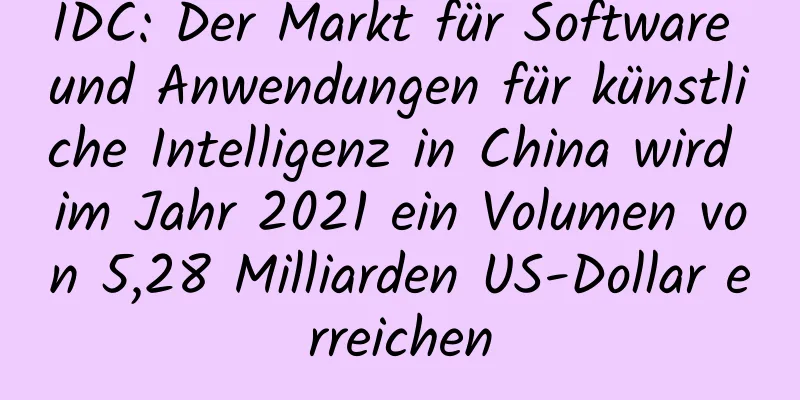 IDC: Der Markt für Software und Anwendungen für künstliche Intelligenz in China wird im Jahr 2021 ein Volumen von 5,28 Milliarden US-Dollar erreichen