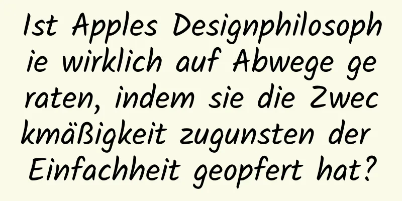 Ist Apples Designphilosophie wirklich auf Abwege geraten, indem sie die Zweckmäßigkeit zugunsten der Einfachheit geopfert hat?