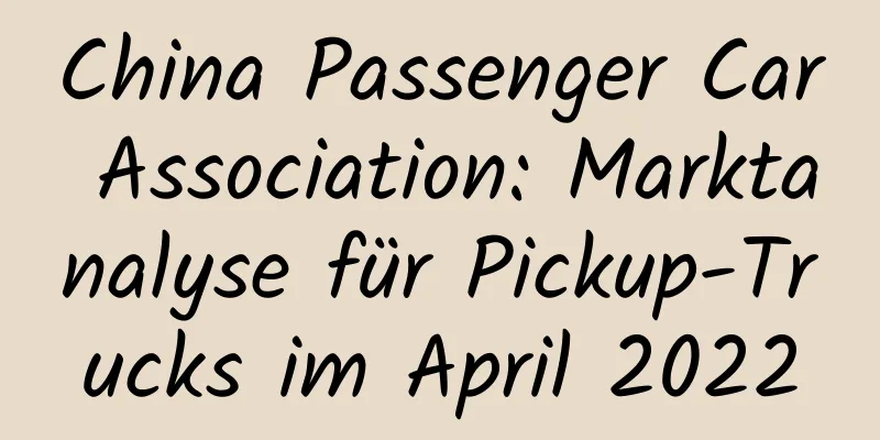 China Passenger Car Association: Marktanalyse für Pickup-Trucks im April 2022