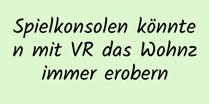 Spielkonsolen könnten mit VR das Wohnzimmer erobern