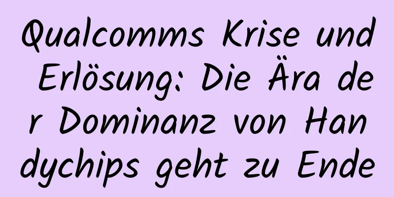 Qualcomms Krise und Erlösung: Die Ära der Dominanz von Handychips geht zu Ende